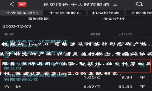 “U是im2.0吗”这个问题需要一些上下文来解释，但从表面上看，提到的“im2.0”可能涉及到某种形态的产品、服务或理念。为了更好地回答这个问题，可以考虑以下几个方向：

1. **关于“U”的定义**：在不同的环境下，“U”可能指的是用户、某个特定的产品、或者是某种概念。需要确认具体上下文。

2. **im2.0的概念**：im2.0可能指的是某种升级版本的产品或服务，或许与用户体验、智能化、社交性等相关。

3. **U与im2.0的关系**：需要分析U是否装备了im2.0的一些特性，或者U是否是im2.0的表现形式。

如果您能提供更多上下文或细节，我将能够给出更准确的回答。