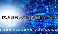 如何解决iPhone无法下载imToken钱包的问题