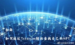 标题如何通过Tokenim轻松查找自己的NFT