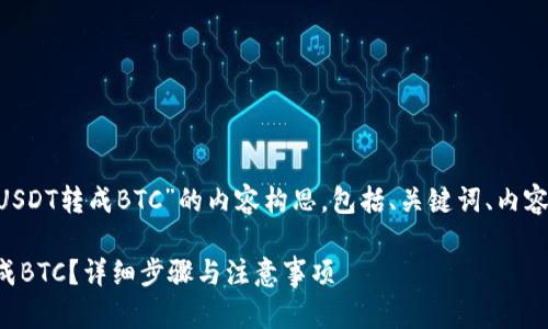 以下是一个关于“im2.0怎么把USDT转成BTC”的内容构思，包括、关键词、内容大纲以及相关问题的详细介绍。

如何在IM2.0平台上将USDT转成BTC？详细步骤与注意事项