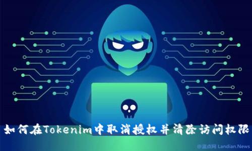 如何在Tokenim中取消授权并清除访问权限