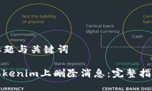 ### 标题与关键词

如何在Tokenim上删除消息：完整指南和步骤