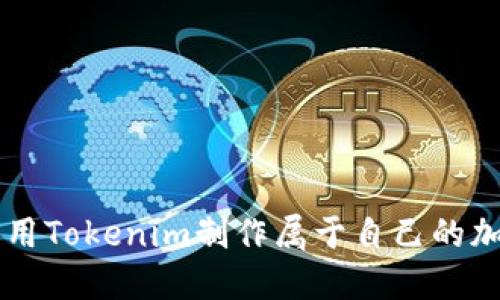 如何利用Tokenim制作属于自己的加密代币