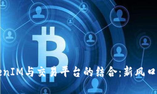 标题
深度解析TokenIM与交易平台的结合：新风口的机遇与挑战