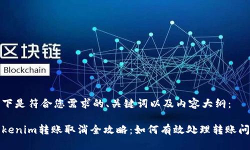 以下是符合您需求的、关键词以及内容大纲：

Tokenim转账取消全攻略：如何有效处理转账问题