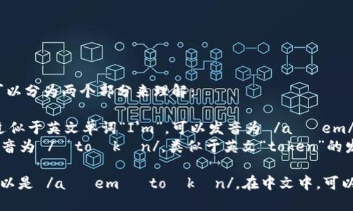 “imtoken”的读音可以分为两个部分来理解：

1. “im”部分：发音近似于英文单词“I'm”，可以发音为 /aɪ em/。
2. “token”部分：发音为 /ˈtoʊkən/，类似于英文“token”的发音。

所以，整体的读音可以是 /aɪ em ˈtoʊkən/。在中文中，可以音译为“艾姆托肯”。