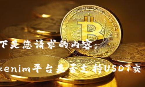 以下是您请求的内容：

Tokenim平台是否支持USDT交易？