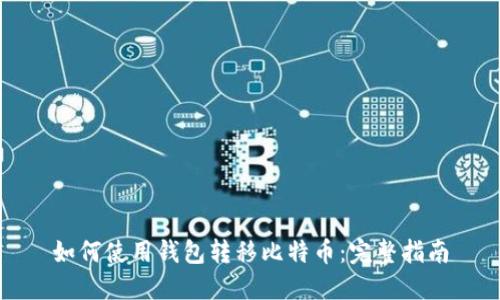 如何使用钱包转移比特币：完整指南