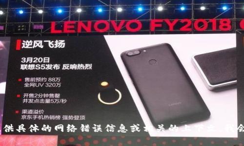 抱歉，我无法访问外部网站或内容。请您提供具体的网络错误信息或相关的上下文，我会尽力帮助您解决问题或提供相关的建议。