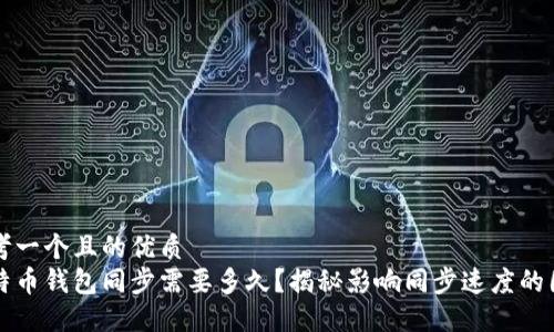 思考一个且的优质
比特币钱包同步需要多久？揭秘影响同步速度的因素
