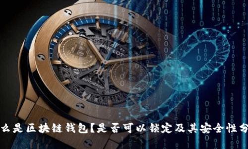 什么是区块链钱包？是否可以锁定及其安全性分析