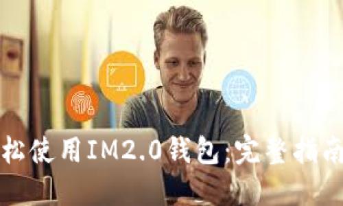 小白如何轻松使用IM2.0钱包：完整指南与实用技巧