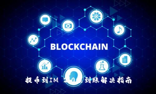 提币到IM 2.0未到账解决指南