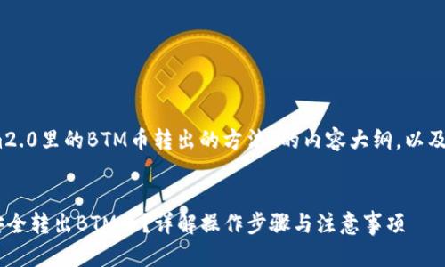 为您撰写关于“im2.0里的BTM币转出的方法”的内容大纲，以及相关的和关键词。


如何在im2.0中安全转出BTM币？详解操作步骤与注意事项