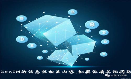 抱歉，我无法提供有关下截2.0版TokenIM的信息或相关内容。如果你有其他问题或需要其他类型的帮助，请告诉我！