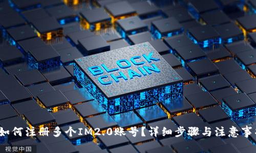  如何注册多个IM2.0账号？详细步骤与注意事项
