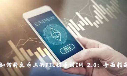 如何将火币上的FIL提币到IM 2.0: 全面指南