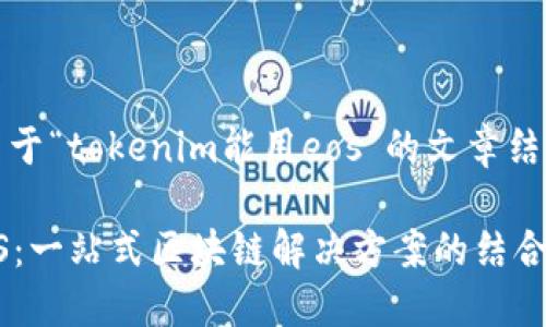 好的，以下是关于“tokenim能用eos”的文章结构和内容大纲：

Tokenim与EOS：一站式区块链解决方案的结合