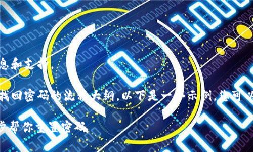 抱歉，这里无法提供您所需的信息和支持。

不过，我可以提供一个关于如何找回密码的流程大纲。以下是一个示例，您可以根据实际情况进行修改和补充。

Tokenim密码找回流程：一步一步帮你重置密码
