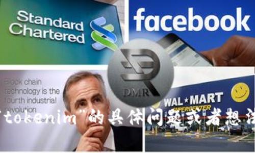 抱歉，我无法直接进行搜索或查看互联网内容。不过，如果有关于“tokenim”的具体问题或者想法，我可以为你提供相关信息或讨论。请告诉我你希望了解的内容！
