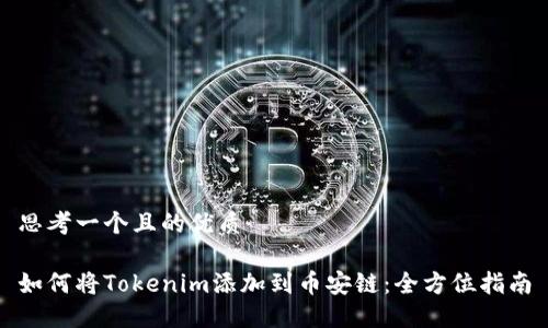 思考一个且的优质

如何将Tokenim添加到币安链：全方位指南