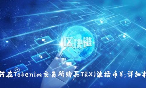 如何在Tokenim交易所购买TRX（波场币）：详细指南