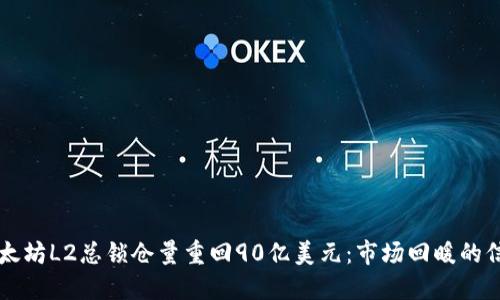 以太坊L2总锁仓量重回90亿美元：市场回暖的信号